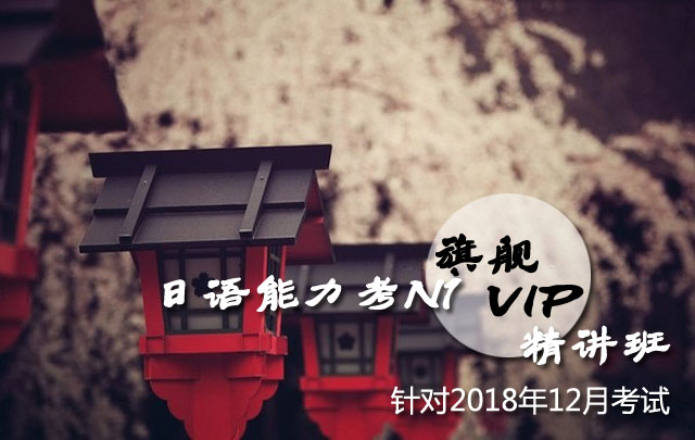 日语能力考N1旗舰VIP精讲班(针对2018年12月