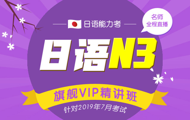 日语能力考N3旗舰VIP精讲班(针对2019年7月考