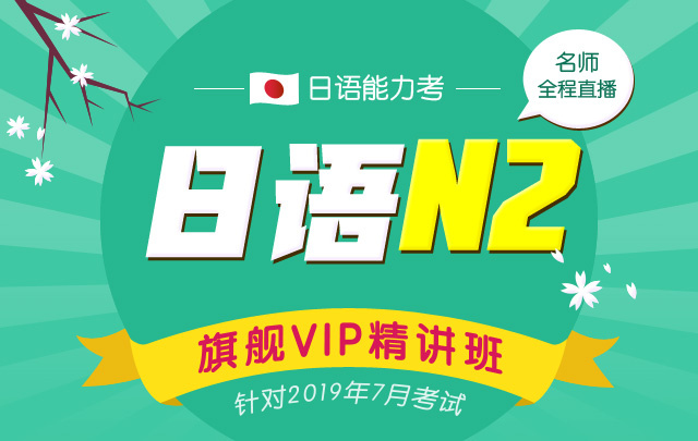 日语能力考N2旗舰VIP精讲班(针对2019年7月考