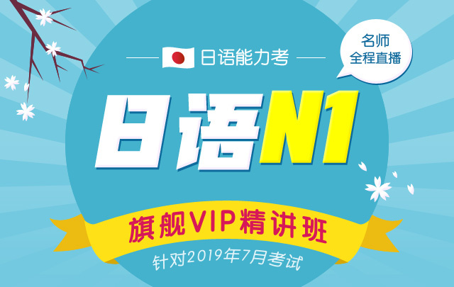 日语能力考N1旗舰VIP精讲班(针对2019年7月考
